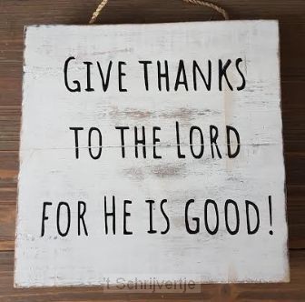 Give thanks to the Lord for He is good